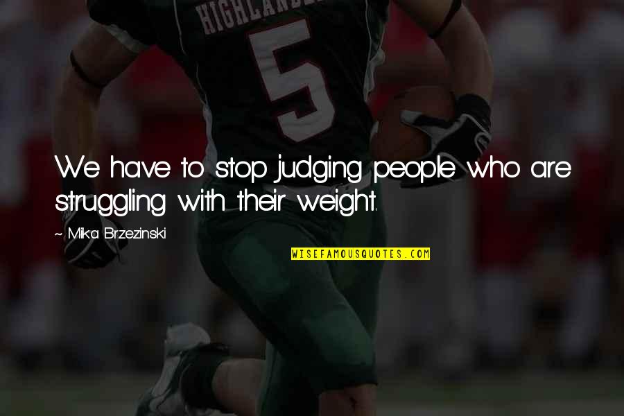 Judging People Quotes By Mika Brzezinski: We have to stop judging people who are