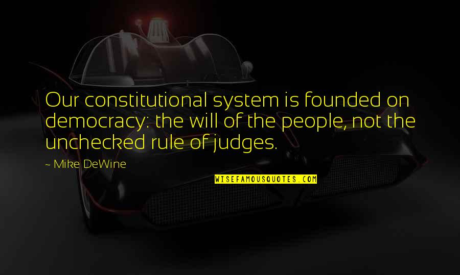 Judging People Quotes By Mike DeWine: Our constitutional system is founded on democracy: the