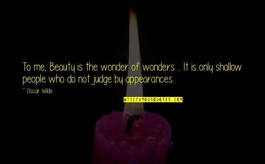 Judging People Quotes By Oscar Wilde: To me, Beauty is the wonder of wonders