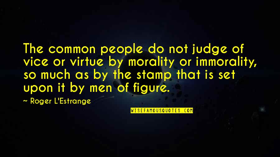 Judging People Quotes By Roger L'Estrange: The common people do not judge of vice