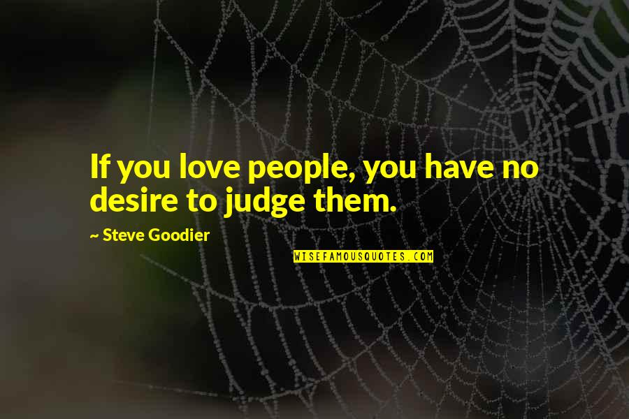 Judging People Quotes By Steve Goodier: If you love people, you have no desire