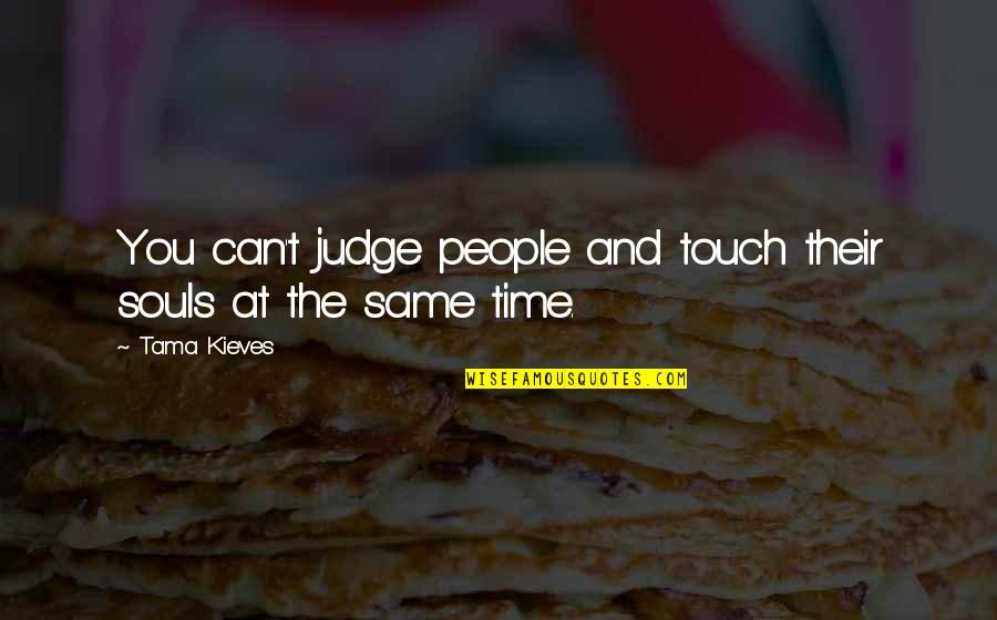 Judging People Quotes By Tama Kieves: You can't judge people and touch their souls