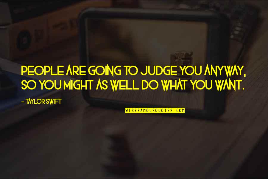 Judging People Quotes By Taylor Swift: People are going to judge you anyway, so