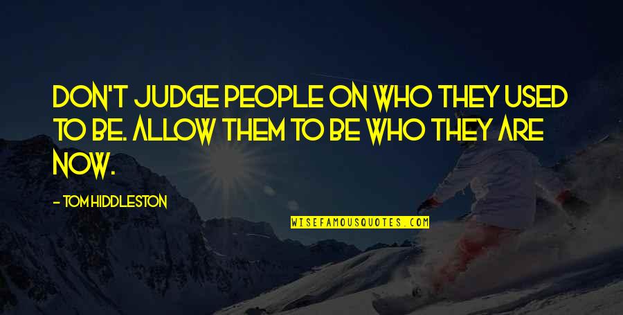 Judging People Quotes By Tom Hiddleston: Don't judge people on who they used to