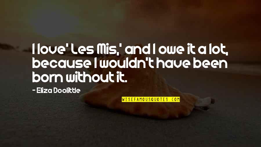 Judging People You Dont Know Quotes By Eliza Doolittle: I love' Les Mis,' and I owe it