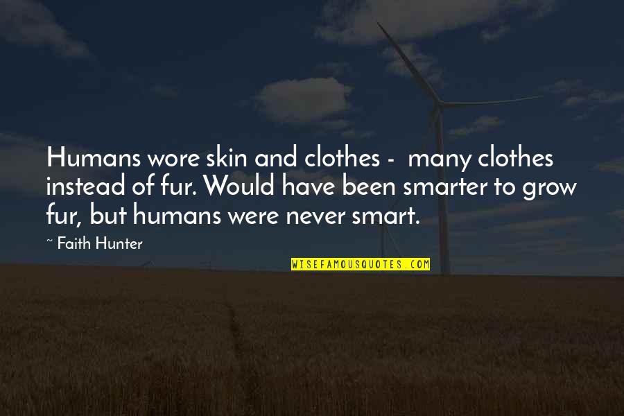 Judging People's Actions Quotes By Faith Hunter: Humans wore skin and clothes - many clothes Judging People's Actions Quotes By Faith Hunter: Humans wore skin and clothes - many clothes
