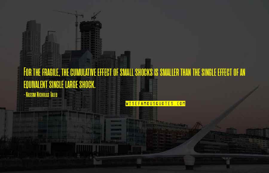 Judging People's Actions Quotes By Nassim Nicholas Taleb: For the fragile, the cumulative effect of small Judging People's Actions Quotes By Nassim Nicholas Taleb: For the fragile, the cumulative effect of small