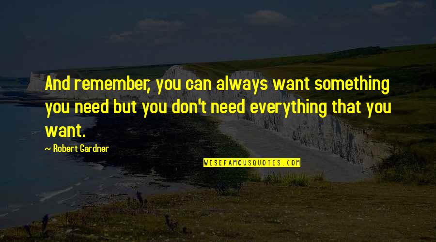 Judging People's Actions Quotes By Robert Gardner: And remember, you can always want something you Judging People's Actions Quotes By Robert Gardner: And remember, you can always want something you