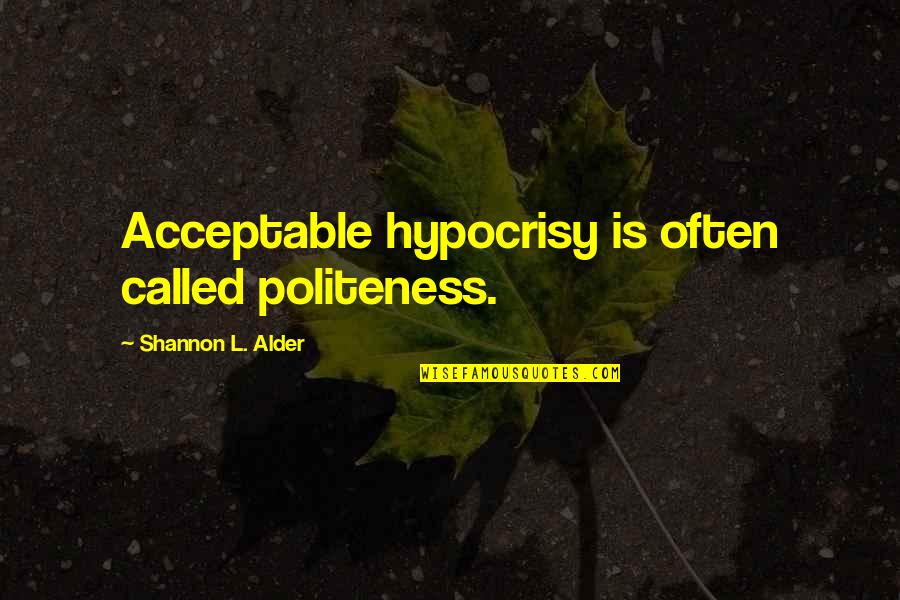 Judging People's Actions Quotes By Shannon L. Alder: Acceptable hypocrisy is often called politeness. Judging People's Actions Quotes By Shannon L. Alder: Acceptable hypocrisy is often called politeness.