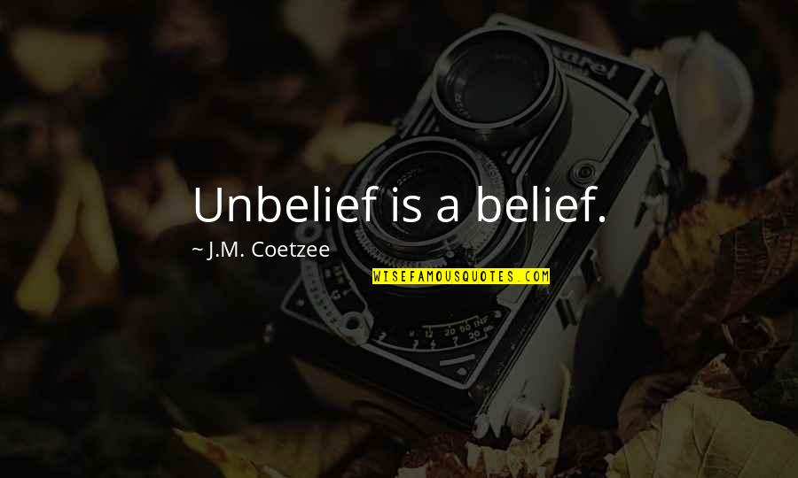 Judging People's Choices Quotes By J.M. Coetzee: Unbelief is a belief. Judging People's Choices Quotes By J.M. Coetzee: Unbelief is a belief.