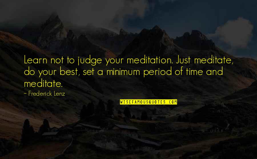 Judging Quotes By Frederick Lenz: Learn not to judge your meditation. Just meditate,