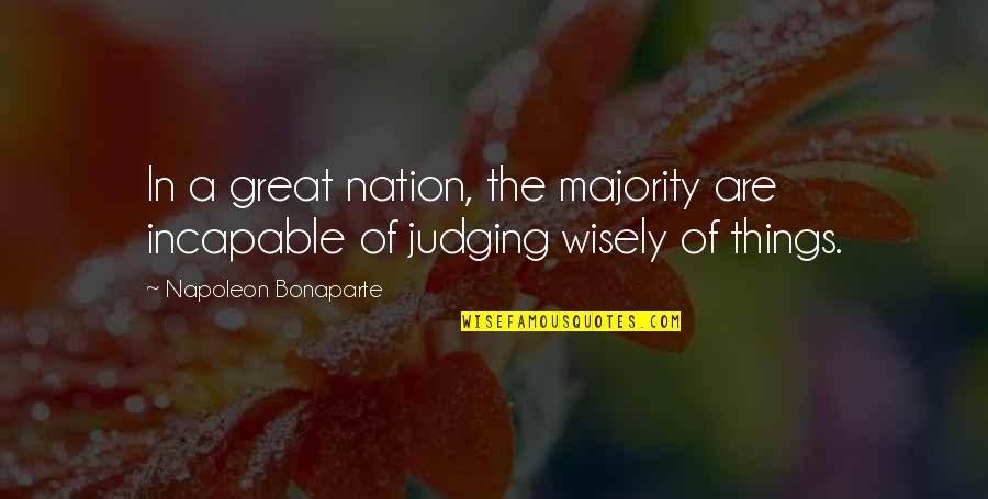 Judging Quotes By Napoleon Bonaparte: In a great nation, the majority are incapable