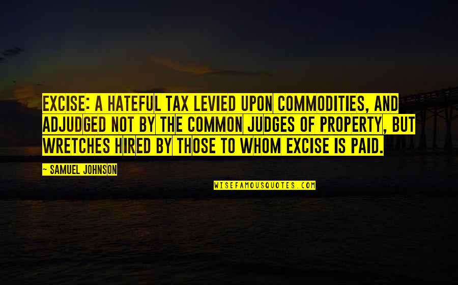 Judging Quotes By Samuel Johnson: Excise: A hateful tax levied upon commodities, and