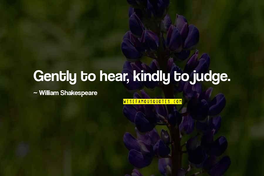 Judging Quotes By William Shakespeare: Gently to hear, kindly to judge.