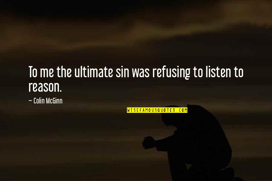 Judging Someone Quotes By Colin McGinn: To me the ultimate sin was refusing to