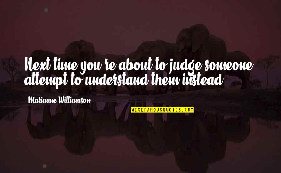 Judging Someone Quotes By Marianne Williamson: Next time you're about to judge someone, attempt