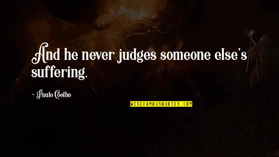 Judging Someone Quotes By Paulo Coelho: And he never judges someone else's suffering.
