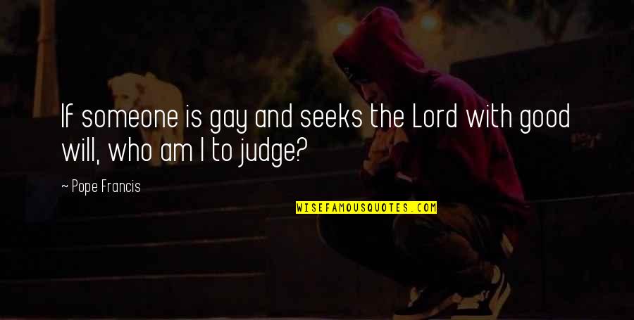 Judging Someone Quotes By Pope Francis: If someone is gay and seeks the Lord