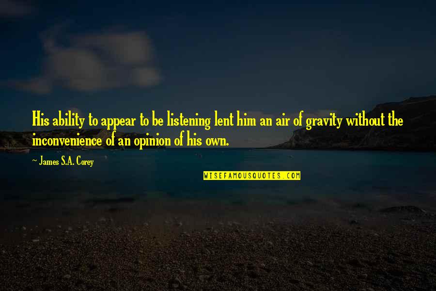 Judging Someones Past Quotes By James S.A. Corey: His ability to appear to be listening lent Judging Someones Past Quotes By James S.A. Corey: His ability to appear to be listening lent