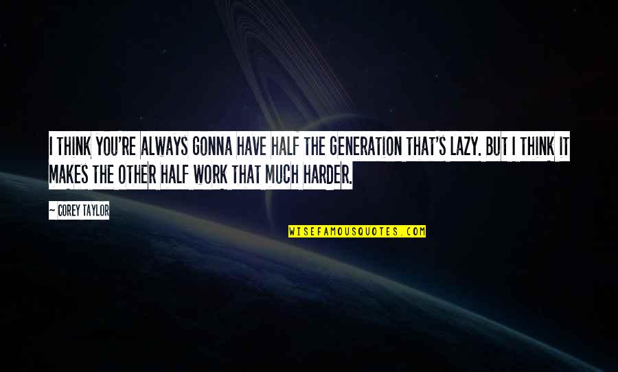 Judging The Lives Of Others Quotes By Corey Taylor: I think you're always gonna have half the