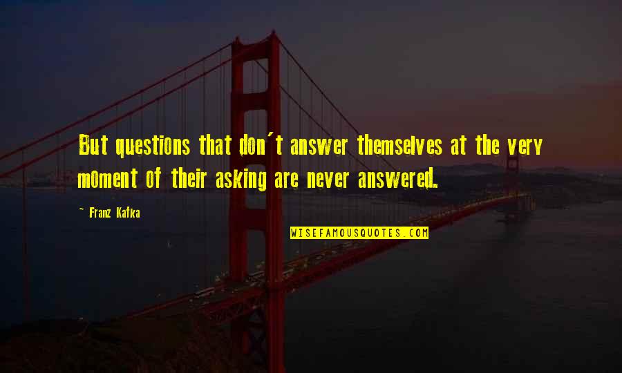 Judging Without Knowing Facts Quotes By Franz Kafka: But questions that don't answer themselves at the