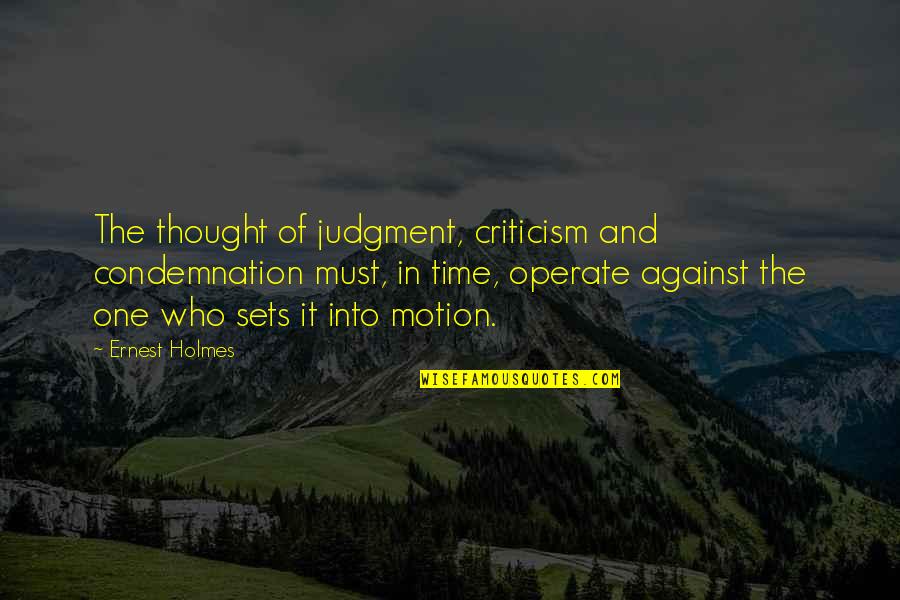 Judgment And Criticism Quotes By Ernest Holmes: The thought of judgment, criticism and condemnation must,