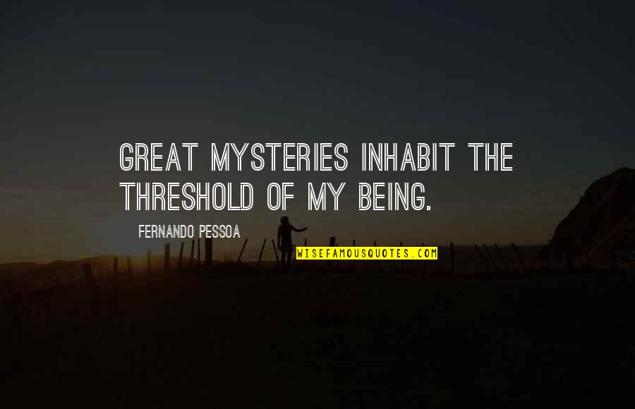 Judgment And Criticism Quotes By Fernando Pessoa: Great mysteries inhabit the threshold of my being.