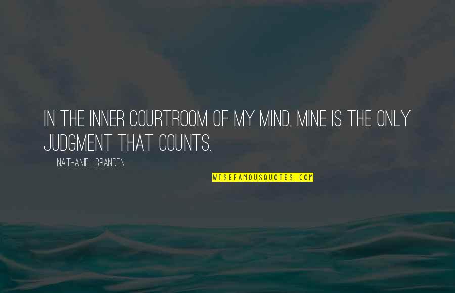 Judgment And Criticism Quotes By Nathaniel Branden: In the inner courtroom of my mind, mine