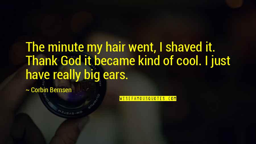 Judgment And Great Quotes By Corbin Bernsen: The minute my hair went, I shaved it.