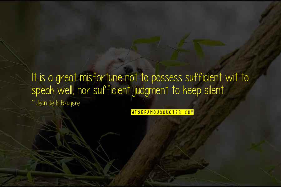 Judgment And Great Quotes By Jean De La Bruyere: It is a great misfortune not to possess