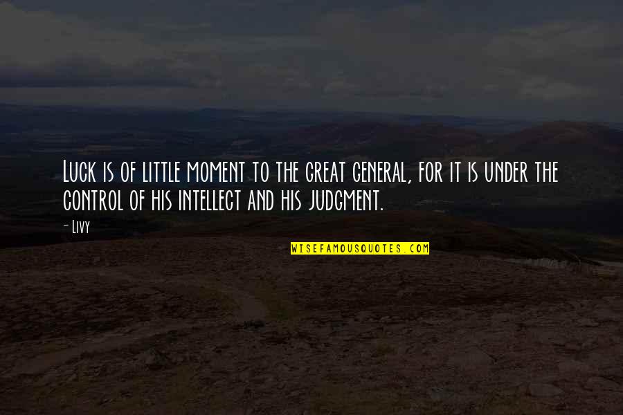 Judgment And Great Quotes By Livy: Luck is of little moment to the great