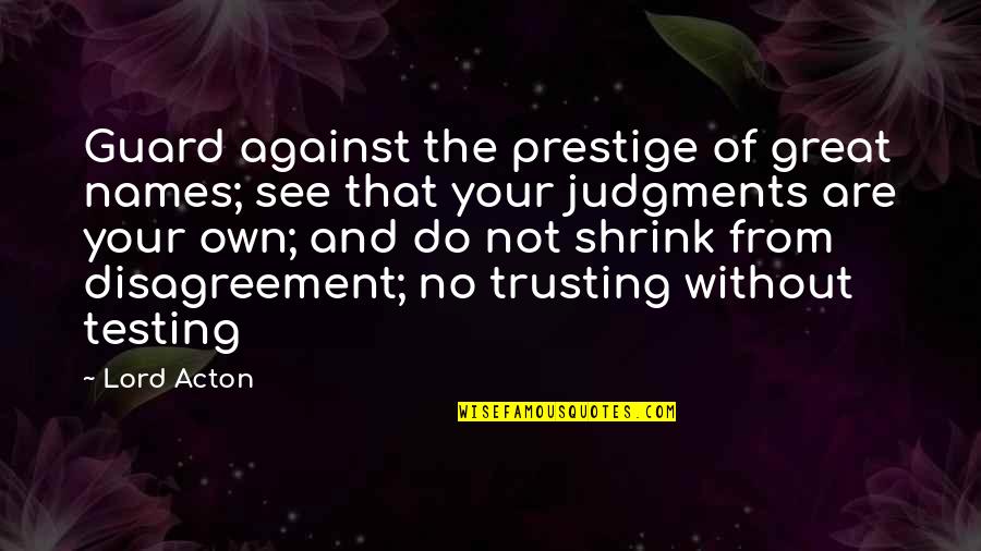 Judgment And Great Quotes By Lord Acton: Guard against the prestige of great names; see