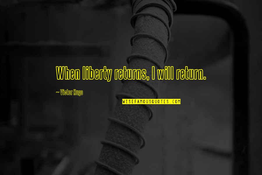 Judgment And Great Quotes By Victor Hugo: When liberty returns, I will return.