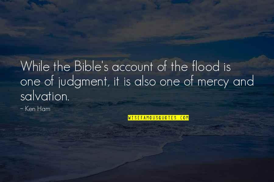 Judgment From The Bible Quotes By Ken Ham: While the Bible's account of the flood is