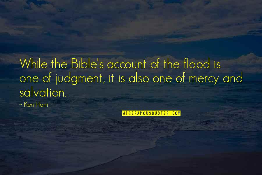 Judgment In The Bible Quotes By Ken Ham: While the Bible's account of the flood is