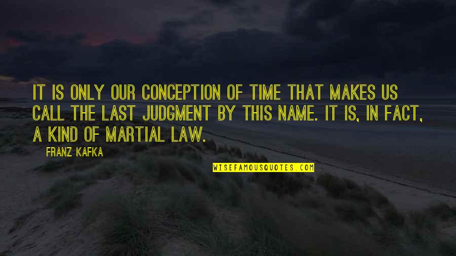 Judgment Is Quotes By Franz Kafka: It is only our conception of time that