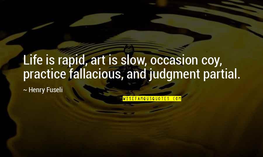 Judgment Is Quotes By Henry Fuseli: Life is rapid, art is slow, occasion coy,