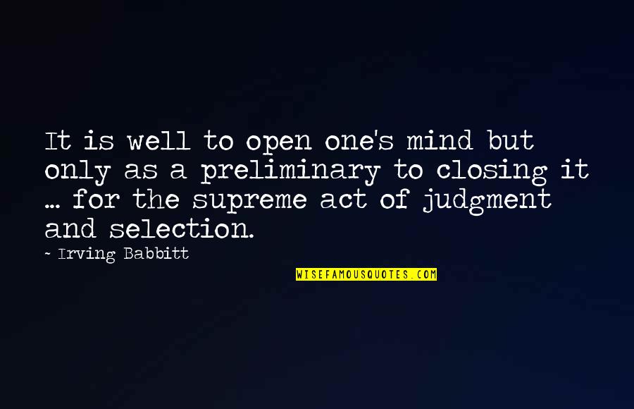 Judgment Is Quotes By Irving Babbitt: It is well to open one's mind but