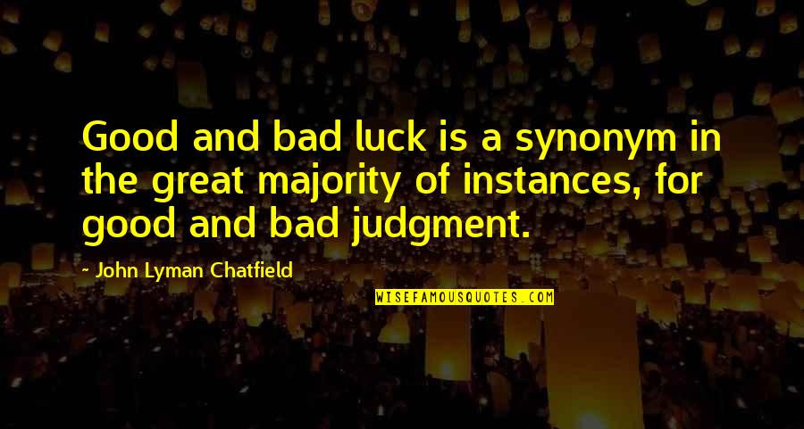Judgment Is Quotes By John Lyman Chatfield: Good and bad luck is a synonym in