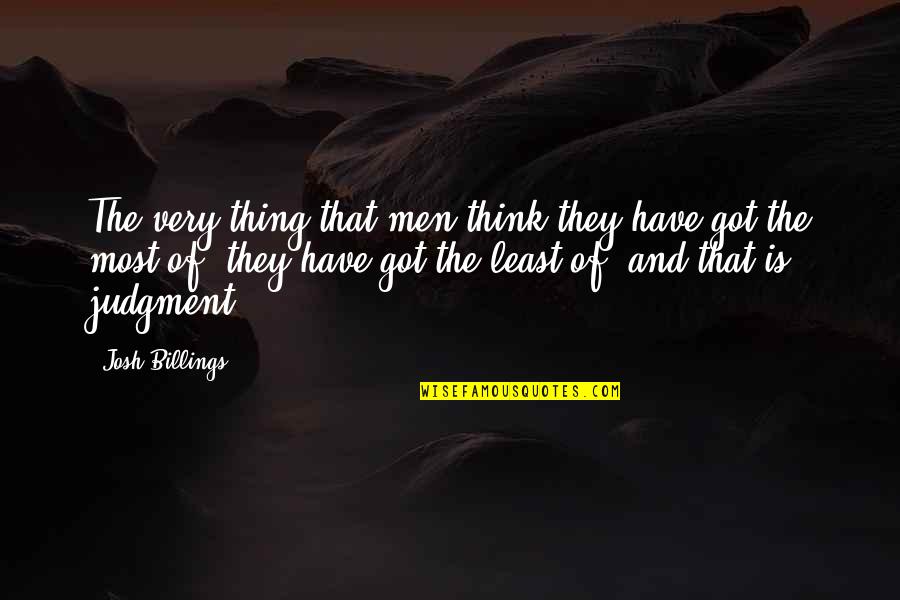 Judgment Is Quotes By Josh Billings: The very thing that men think they have