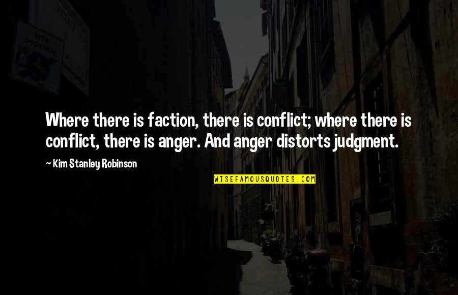 Judgment Is Quotes By Kim Stanley Robinson: Where there is faction, there is conflict; where