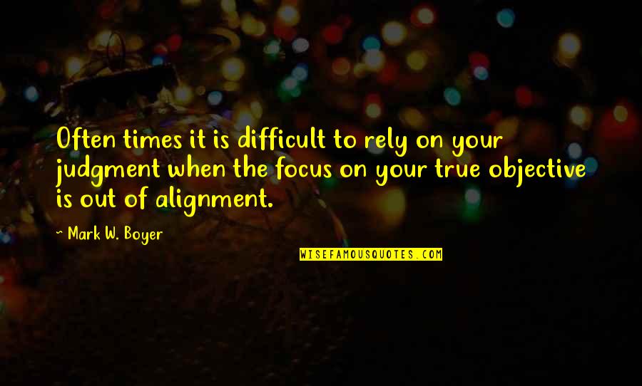 Judgment Is Quotes By Mark W. Boyer: Often times it is difficult to rely on