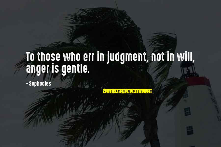 Judgment Is Quotes By Sophocles: To those who err in judgment, not in