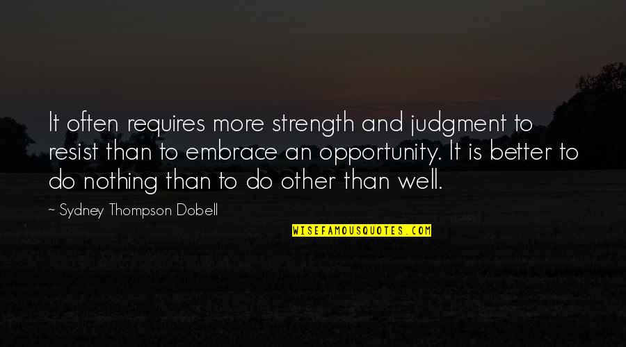 Judgment Is Quotes By Sydney Thompson Dobell: It often requires more strength and judgment to