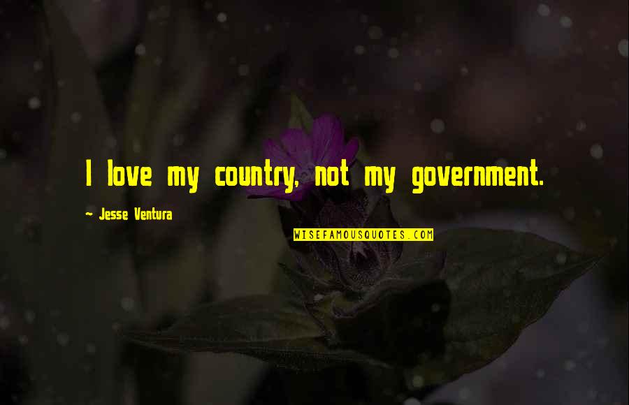 Judgment Quotes And Quotes By Jesse Ventura: I love my country, not my government. Judgment Quotes And Quotes By Jesse Ventura: I love my country, not my government.