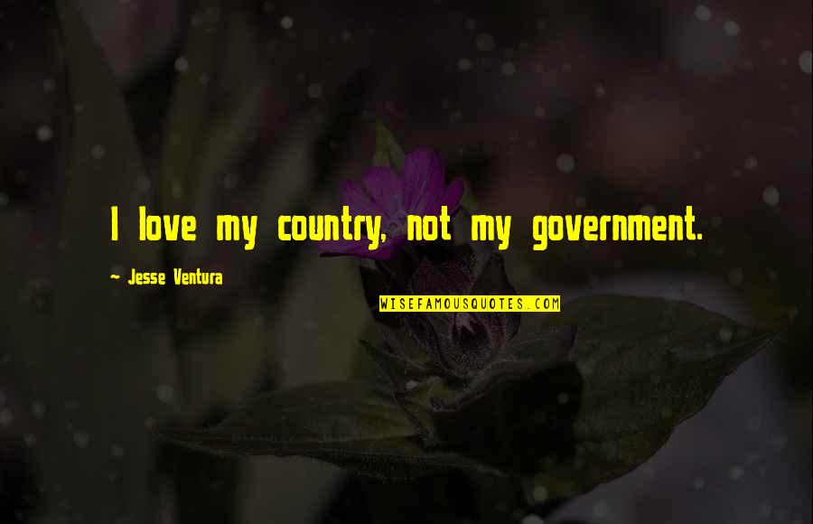 Judgment Quotes And Quotes By Jesse Ventura: I love my country, not my government.