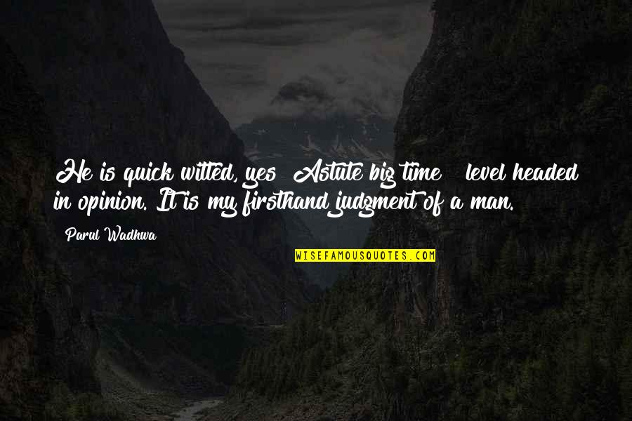 Judgment Quotes And Quotes By Parul Wadhwa: He is quick witted, yes! Astute big time