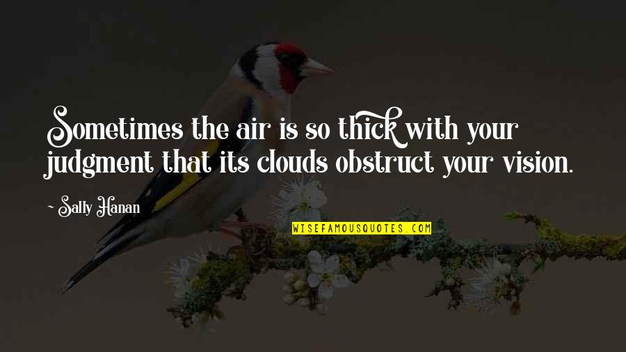 Judgment Quotes And Quotes By Sally Hanan: Sometimes the air is so thick with your