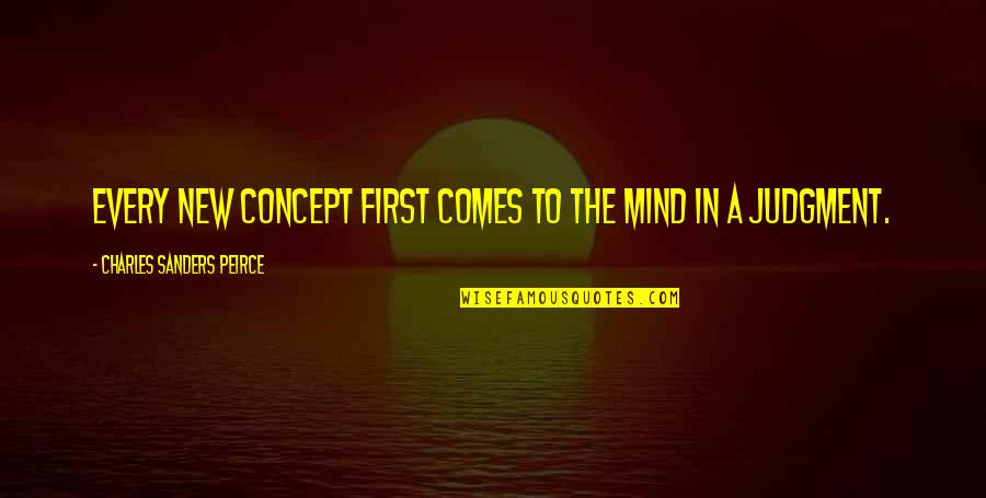 Judgment Quotes By Charles Sanders Peirce: Every new concept first comes to the mind