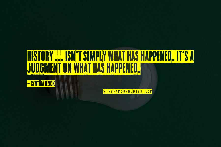 Judgment Quotes By Cynthia Ozick: History ... isn't simply what has happened. It's